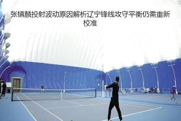 张镇麟投射波动原因解析辽宁锋线攻守平衡仍需重新校准